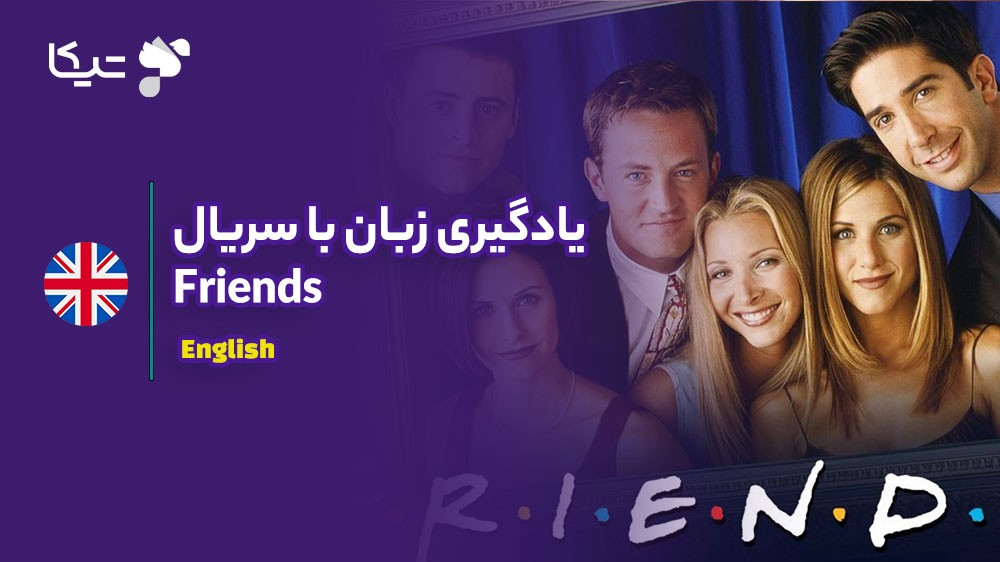 یادگیری زبان با تحلیل سریال Friends: چگونه با تماشای فیلم، انگلیسی واقعی را بیاموزیم؟