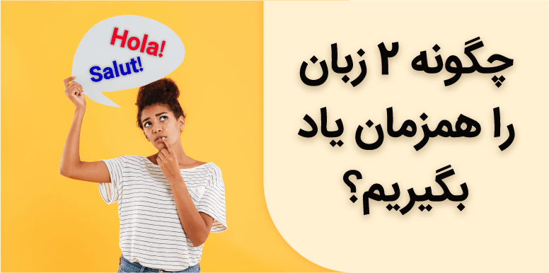 چگونه 2 زبان را همزمان یاد بگیریم؟ 5 نکته مهم برای یادگیری هم زمان دو زبان