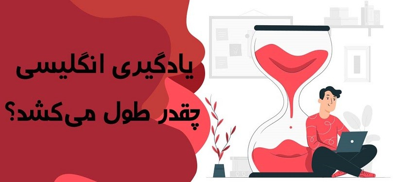 چقدر طول میکشه انگلیسی یاد بگیریم؟  چگونه در زمان کوتاه انگلیسی بیاموزیم؟